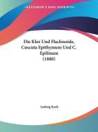 Die Klee Und Flachsseide, Cuscuta Epithymum Und C. Epilinum (1880) di Ludwig Koch edito da Kessinger Publishing