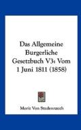 Das Allgemeine Burgerliche Gesetzbuch V3: Vom 1 Juni 1811 (1858) di Moriz Von Studenrauch edito da Kessinger Publishing