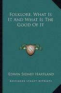 Folklore, What Is It and What Is the Good of It di Edwin Sidney Hartland edito da Kessinger Publishing