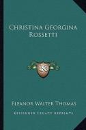 Christina Georgina Rossetti di Eleanor Walter Thomas edito da Kessinger Publishing