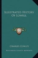 Illustrated History of Lowell di Charles Cowley edito da Kessinger Publishing