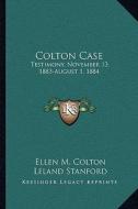 Colton Case: Testimony, November 13, 1883-August 1, 1884 di Ellen M. Colton, Leland Stanford edito da Kessinger Publishing