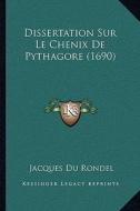 Dissertation Sur Le Chenix de Pythagore (1690) di Jacques Du Rondel edito da Kessinger Publishing