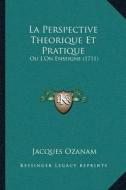 La Perspective Theorique Et Pratique: Ou Lacentsa -A Centson Enseigne (1711) di Jacques Ozanam edito da Kessinger Publishing
