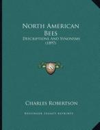 North American Bees: Descriptions and Synonyms (1897) di Charles Robertson edito da Kessinger Publishing