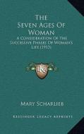The Seven Ages of Woman: A Consideration of the Successive Phases of Woman's Life (1913) di Mary Scharlieb edito da Kessinger Publishing