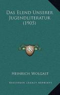 Das Elend Unserer Jugendliteratur (1905) di Heinrich Wolgast edito da Kessinger Publishing