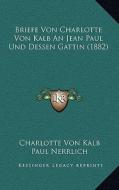 Briefe Von Charlotte Von Kalb an Jean Paul Und Dessen Gattin (1882) di Charlotte Von Kalb edito da Kessinger Publishing