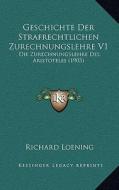 Geschichte Der Strafrechtlichen Zurechnungslehre V1: Die Zurechnungslehre Des Aristoteles (1903) di Richard Loening edito da Kessinger Publishing