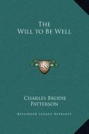 The Will to Be Well di Charles Brodie Patterson edito da Kessinger Publishing