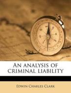 An Analysis Of Criminal Liability di Edwin Charles Clark edito da Nabu Press