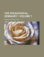 The Pedagogical Seminary (volume 7) di Granville Stanley Hall edito da General Books Llc