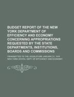 Budget Report of the New York Department of Efficiency and Economy Concerning Appropriations Requested by the State Departments, Institutions, Boards di New York Dept of Economy edito da Rarebooksclub.com