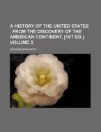 A History of the United States, from the Discovery of the American Continent. [1st Ed.] Volume 5 di George Bancroft edito da Rarebooksclub.com