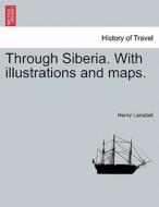 Through Siberia. With illustrations and maps. Vol. I. di Henry Lansdell edito da British Library, Historical Print Editions