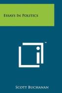 Essays in Politics di Scott Buchanan edito da Literary Licensing, LLC