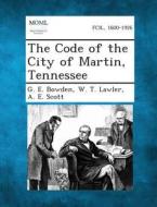 The Code of the City of Martin, Tennessee di G. E. Bowden, W. T. Lawler, A. E. Scott edito da Gale, Making of Modern Law