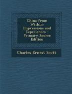 China from Within: Impressions and Experiences di Charles Ernest Scott edito da Nabu Press