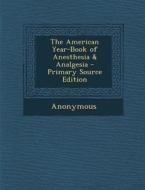 The American Year-Book of Anesthesia & Analgesia di Anonymous edito da Nabu Press