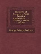 Elements of Geometry: With Practical Applications ... di George Roberts Perkins edito da Nabu Press