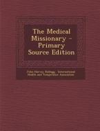 The Medical Missionary di John Harvey Kellogg edito da Nabu Press
