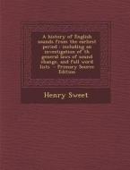A   History of English Sounds from the Earliest Period: Including an Investigation of Th General Laws of Sound Change, and Full Word Lists - Primary S di Henry Sweet edito da Nabu Press