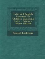 Latin and English Exercises for Children Beginning Latin - Primary Source Edition di Samuel Luckman edito da Nabu Press