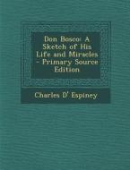 Don Bosco: A Sketch of His Life and Miracles di Charles D. Espiney edito da Nabu Press