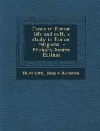 Janus in Roman Life and Cult, a Study in Roman Religions di Rebecca Bessie Burchett edito da Nabu Press