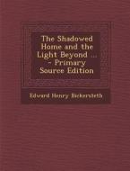 The Shadowed Home and the Light Beyond ... di Edward Henry Bickersteth edito da Nabu Press