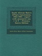 South African Native Affairs Commission, 1903-1905: Report with Annexures Nos. 1 to 9 - Primary Source Edition edito da Nabu Press