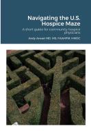 Navigating the U.S. Hospice Maze di Andy Arwari edito da Lulu.com