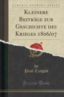 Kleinere Beitrage Zur Geschichte Des Krieges 1806/07 (classic Reprint) di Paul Czygan edito da Forgotten Books