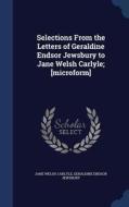 Selections From The Letters Of Geraldine Endsor Jewsbury To Jane Welsh Carlyle; [microform] di Jane Welsh Carlyle, Geraldine Endsor Jewsbury edito da Sagwan Press