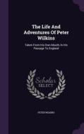 The Life And Adventures Of Peter Wilkins di Peter Wilkins edito da Palala Press