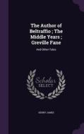 The Author Of Beltraffio; The Middle Years; Greville Fane di Henry James edito da Palala Press