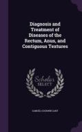 Diagnosis And Treatment Of Diseases Of The Rectum, Anus, And Contiguous Textures di Samuel Goodwin Gant edito da Palala Press
