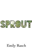 Sprout di Emily Rasch edito da Lulu.com