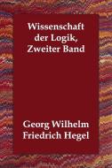 Wissenschaft der Logik, Zweiter Band di Georg Wilhelm Friedrich Hegel edito da PAPERBACKSHOPS.CO