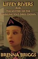 Liffey Rivers and the Mystery of the Sparkling Solo Dress Crown di Brenna Briggs edito da Booksurge Publishing