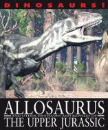Allosaurus and Other Dinosaurs and Reptiles from the Upper Jurassic di David West edito da Gareth Stevens Publishing