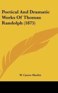 Poetical and Dramatic Works of Thomas Randolph (1875) di W. Carew Hazlitt edito da Kessinger Publishing