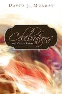 Celebrations and Other Poems di J. Murray David J. Murray, David J. Murray edito da AUTHORHOUSE