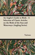 An Angler's Guide to Birds - A Selection of Classic Articles on the Birds of the Seas and Waterways (Angling Series) di Various edito da Brown Press