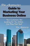 Ken Anczerewicz's Guide to Marketing Your Business Online: Your Customers Are Looking for You Online... Can They Find You? di Ken Anczerewicz edito da Createspace