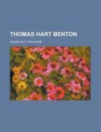 Thomas Hart Benton di Theodore Roosevelt edito da Books LLC, Reference Series