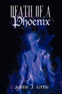 Death Of A Phoenix di Justin J Little edito da Iuniverse