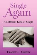 Single Again: A Different Kind of Single di Tracey L. Green edito da AUTHORHOUSE