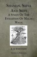 Shaman, Saiva and Sufi a Study of the Evolution of Malay Magic di Winstedt edito da Createspace