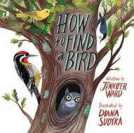 How to Find a Bird di Jennifer Ward edito da BEACH LANE BOOKS